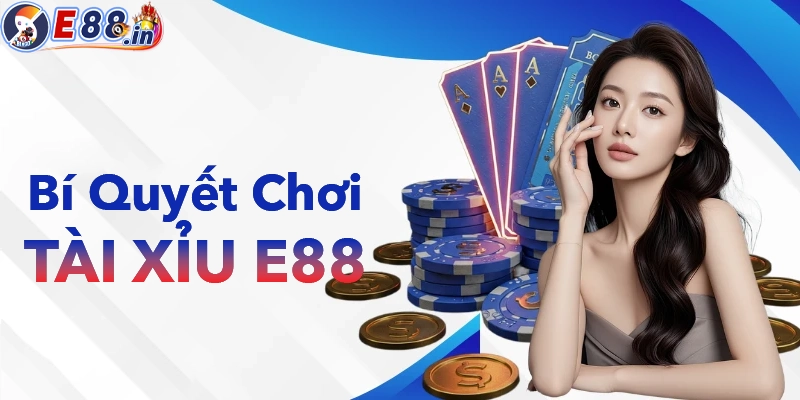 Những bí quyết chơi Tài xỉu E88 từ cao thủ