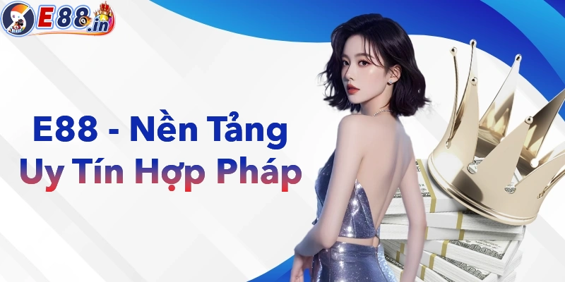 Giới thiệu E88 nền tảng cá cược hợp pháp, pháp lý rõ ràng